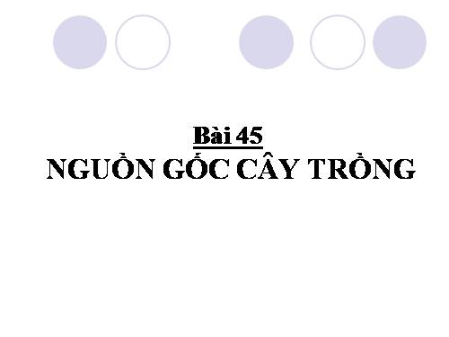 Bài 45. Nguồn gốc cây trồng