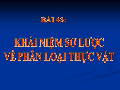 Bài 43. Khái niệm sơ lược về phân loại thực vật