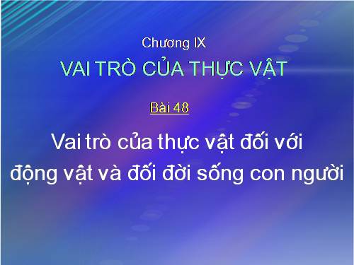 Bài 48. Vai trò của thực vật đối với động vật và đối với đời sống con người