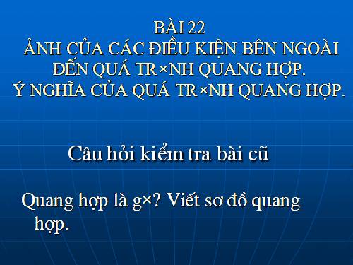 Bài 22. Ảnh hưởng của các điều kiện bên ngoài đến quang hợp, ý nghĩa của quang hợp