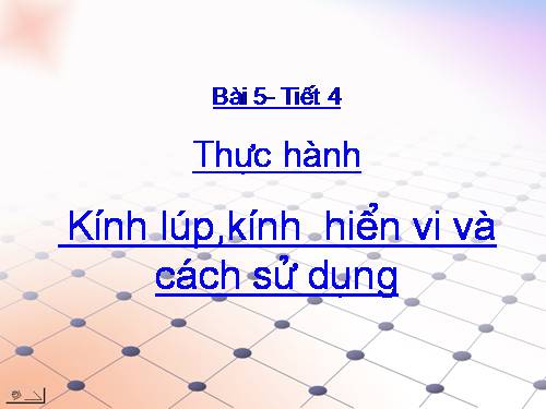 Bài 5. Kính lúp, kính hiển vi và cách sử dụng