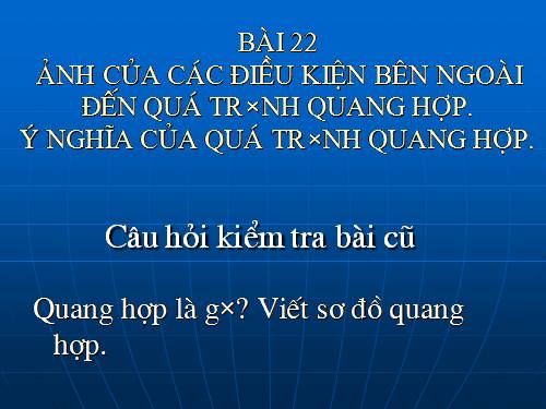 Bài 22. Ảnh hưởng của các điều kiện bên ngoài đến quang hợp, ý nghĩa của quang hợp