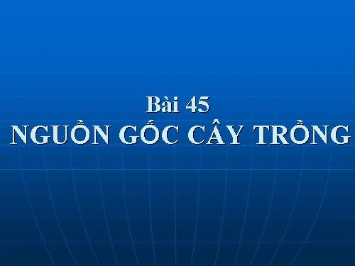 Bài 45. Nguồn gốc cây trồng