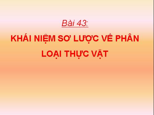 Bài 43. Khái niệm sơ lược về phân loại thực vật