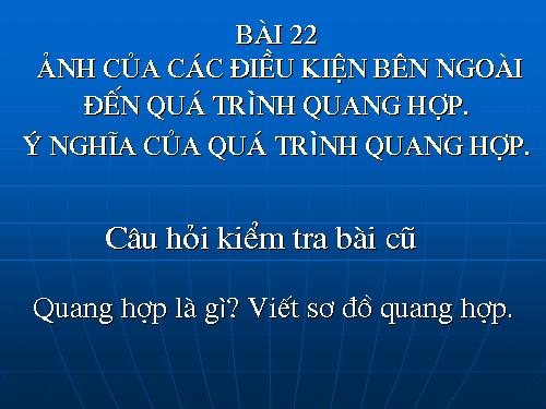 Bài 22. Ảnh hưởng của các điều kiện bên ngoài đến quang hợp, ý nghĩa của quang hợp