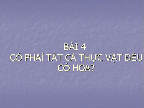 Bài 4. Có phải tất cả thực vật đều có hoa?