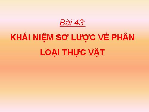 Bài 43. Khái niệm sơ lược về phân loại thực vật