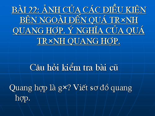 Bài 22. Ảnh hưởng của các điều kiện bên ngoài đến quang hợp, ý nghĩa của quang hợp