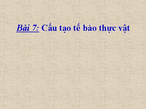 Bài 7. Cấu tạo tế bào thực vật