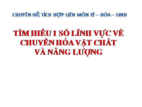 tích hợp liên môn lí hóa sinh: chuyển hóa vật chất và năng lượng