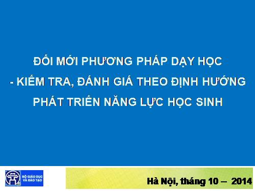 Cô Khánh Ngọc. Đổi mới pp Dạy học - KIỂM TRA, ĐÁNH GIÁ THEO ĐỊNH HƯỚNG PHÁT TRIỂN NĂNG LỰC HS