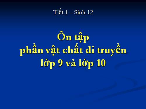 bài ôn phần VCDT đã học ở lớp 9 và 10- tiết 1 Sinh 12