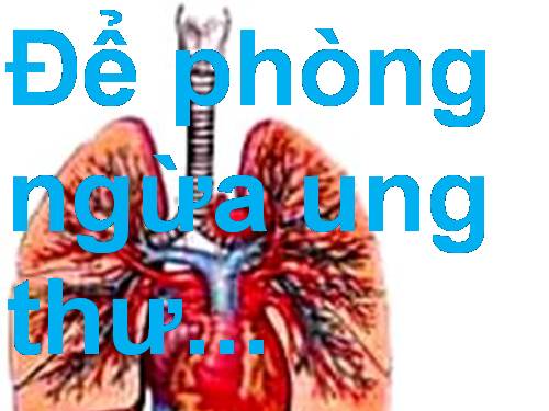 ĐỂ PHÒNG NGỪA BỆNH UNG THƯ.