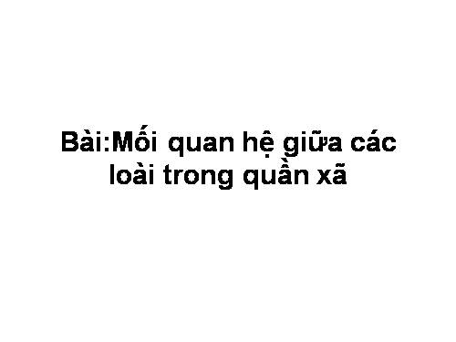 bài 56: Các mối quan hệ giữa các loài trong QX - SH12 NC