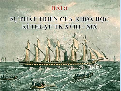Bài 8. Sự phát triển của kĩ thuật, khoa học, văn học và nghệ thuật thế kỉ XVIII - XIX