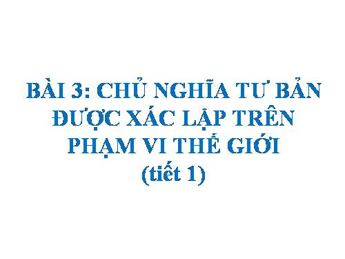 Bài 3. Chủ nghĩa tư bản được xác lập trên phạm vi thế giới