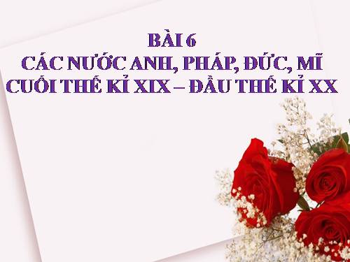 Bài 6. Các nước Anh, Pháp. Đức, Mĩ cuối thế kỉ XIX - đầu thế kỉ XX