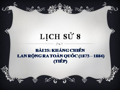 Bài 25. Kháng chiến lan rộng ra toàn quốc (1873 - 1884)
