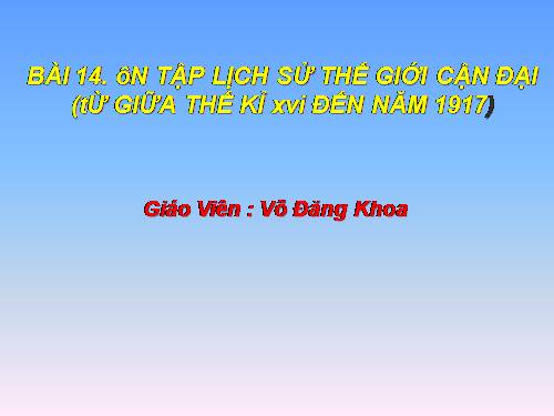 Bài 14. Ôn tập lịch sử thế giới cận đại (Từ giữa thế kỉ XVI đến năm 1917)