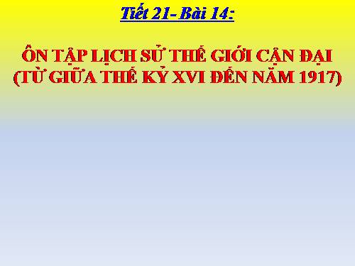 Bài 14. Ôn tập lịch sử thế giới cận đại (Từ giữa thế kỉ XVI đến năm 1917)