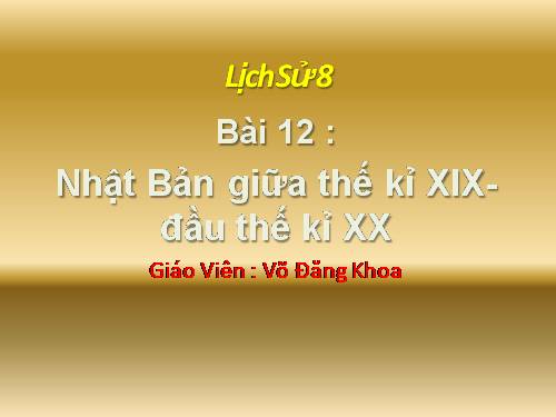 Bài 12. Nhật Bản giữa thế kỉ XIX - đầu thế kỉ XX