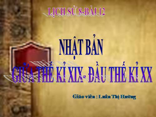 Bài 12. Nhật Bản giữa thế kỉ XIX - đầu thế kỉ XX