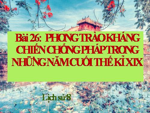 Bài 26. Phong trào kháng chiến chống Pháp trong những năm cuối thế kỉ XIX