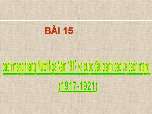 Bài 15. Cách mạng tháng Mười Nga năm 1917 và cuộc đấu tranh bảo vệ cách mạng (1917 - 1921)