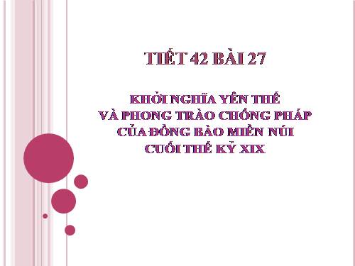 Bài 27. Khởi nghĩa Yên Thế và phong trào chống Pháp của đồng bào miền núi cuối thế kỉ XIX