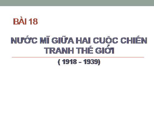 Bài 18. Nước Mĩ giữa hai cuộc chiến tranh thế giới (1918 - 1939)