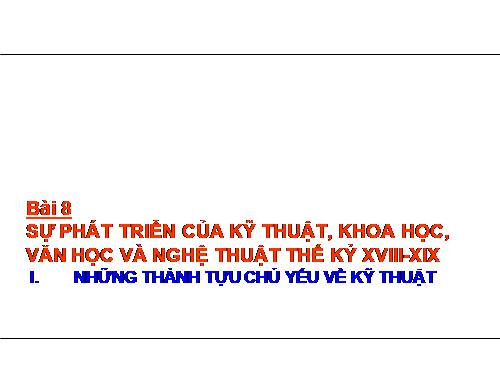 Bài 8. Sự phát triển của kĩ thuật, khoa học, văn học và nghệ thuật thế kỉ XVIII - XIX