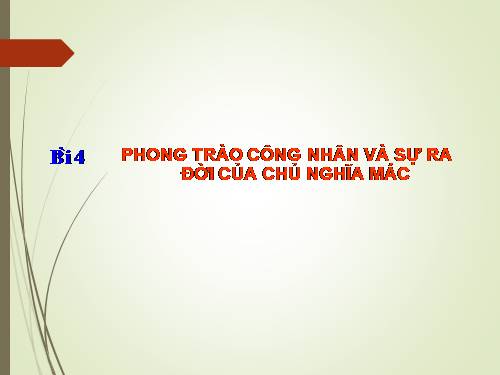 Bài 4. Phong trào công nhân và sự ra đời của chủ nghĩa Mác