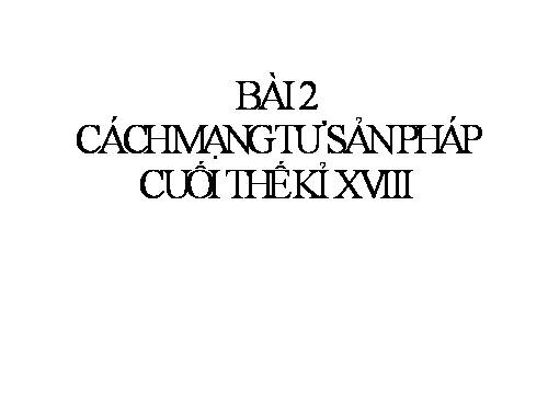 Bài 2. Cách mạng tư sản Pháp cuối thế kỉ XVIII