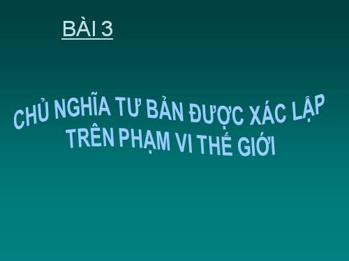 Bài 3. Chủ nghĩa tư bản được xác lập trên phạm vi thế giới