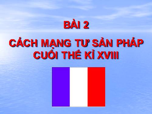 Bài 2. Cách mạng tư sản Pháp cuối thế kỉ XVIII