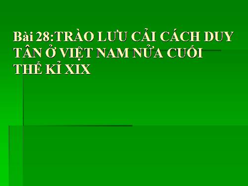 Bài 28. Trào lưu cải cách duy tân ở Việt Nam nửa cuối thế kỉ XIX