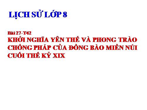 Bài 27. Khởi nghĩa Yên Thế và phong trào chống Pháp của đồng bào miền núi cuối thế kỉ XIX