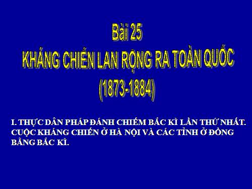 Bài 25. Kháng chiến lan rộng ra toàn quốc (1873 - 1884)