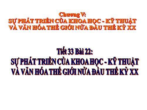 Bài 22. Sự phát triển của khoa học - kĩ thuật và văn hoá thế giới nửa đầu thế kỉ XX