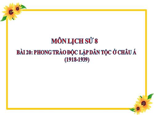 Bài 20. Phong trào độc lập dân tộc ở châu Á (1918 - 1939)