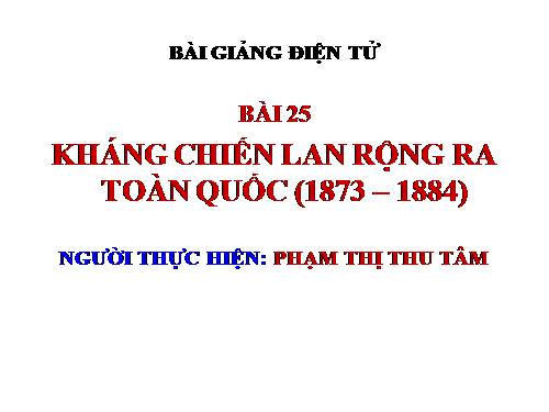 Bài 25. Kháng chiến lan rộng ra toàn quốc (1873 - 1884)