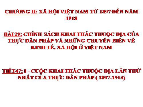 Bài 29. Chính sách khai thác thuộc địa của thực dân Pháp và những chuyển biến về kinh tế, xã hội ở Việt Nam