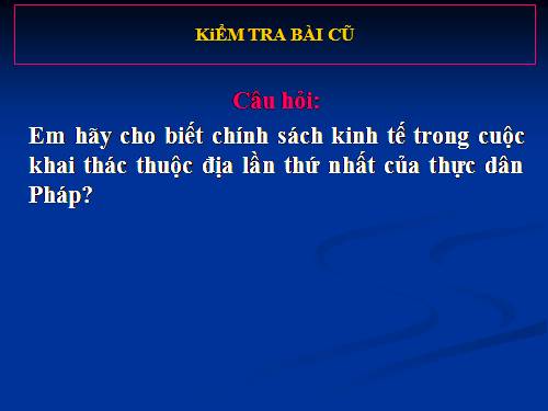 Bài 29. Chính sách khai thác thuộc địa của thực dân Pháp và những chuyển biến về kinh tế, xã hội ở Việt Nam