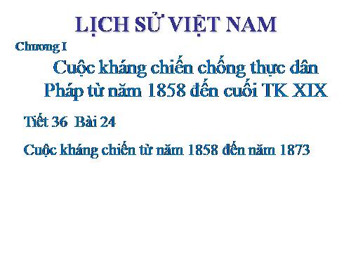 Bài 24. Cuộc kháng chiến từ năm 1858 đến năm 1873