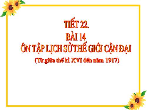 Bài 14. Ôn tập lịch sử thế giới cận đại (Từ giữa thế kỉ XVI đến năm 1917)