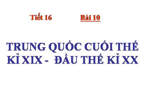 Bài 10. Trung Quốc cuối thế kỉ XIX - đầu thế kỉ XX