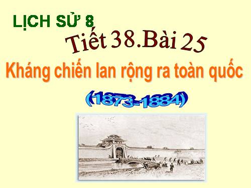 Bài 25. Kháng chiến lan rộng ra toàn quốc (1873 - 1884)