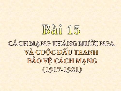 Bài 15. Cách mạng tháng Mười Nga năm 1917 và cuộc đấu tranh bảo vệ cách mạng (1917 - 1921)