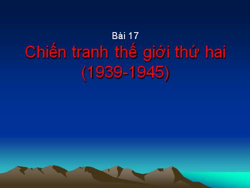 Bài 21. Chiến tranh thế giới thứ hai (1939 - 1945)