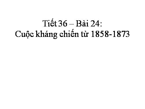 Bài 24. Cuộc kháng chiến từ năm 1858 đến năm 1873